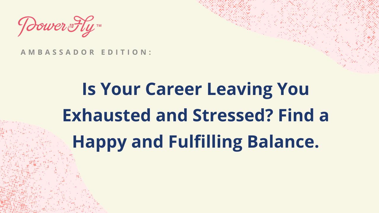Is Your Career Leaving You Exhausted and Stressed? Find a Happy and Fulfilling Balance.