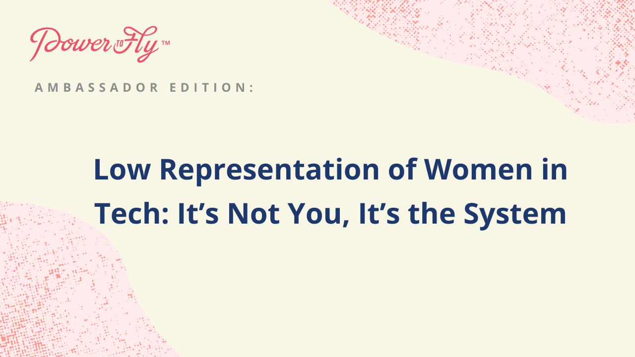 Low Representation of Women in Tech: It’s Not You, It’s the System