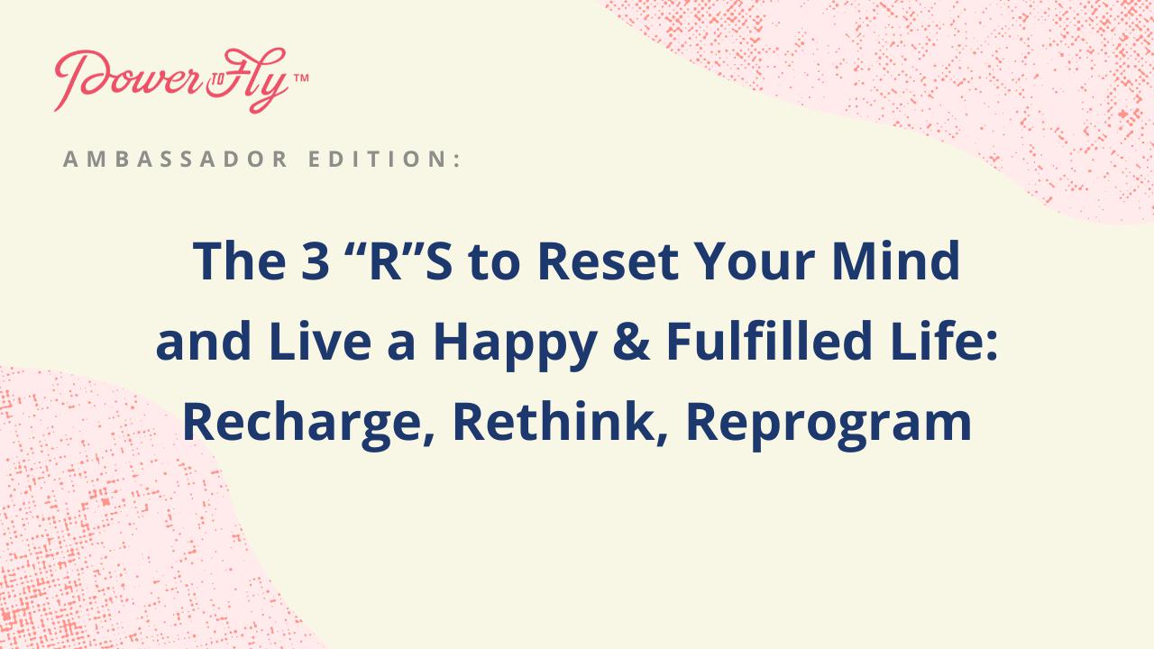 The 3 “R”s to Reset Your Mind and Live a Happy & Fulfilled Life: Recharge, Rethink, Reprogram