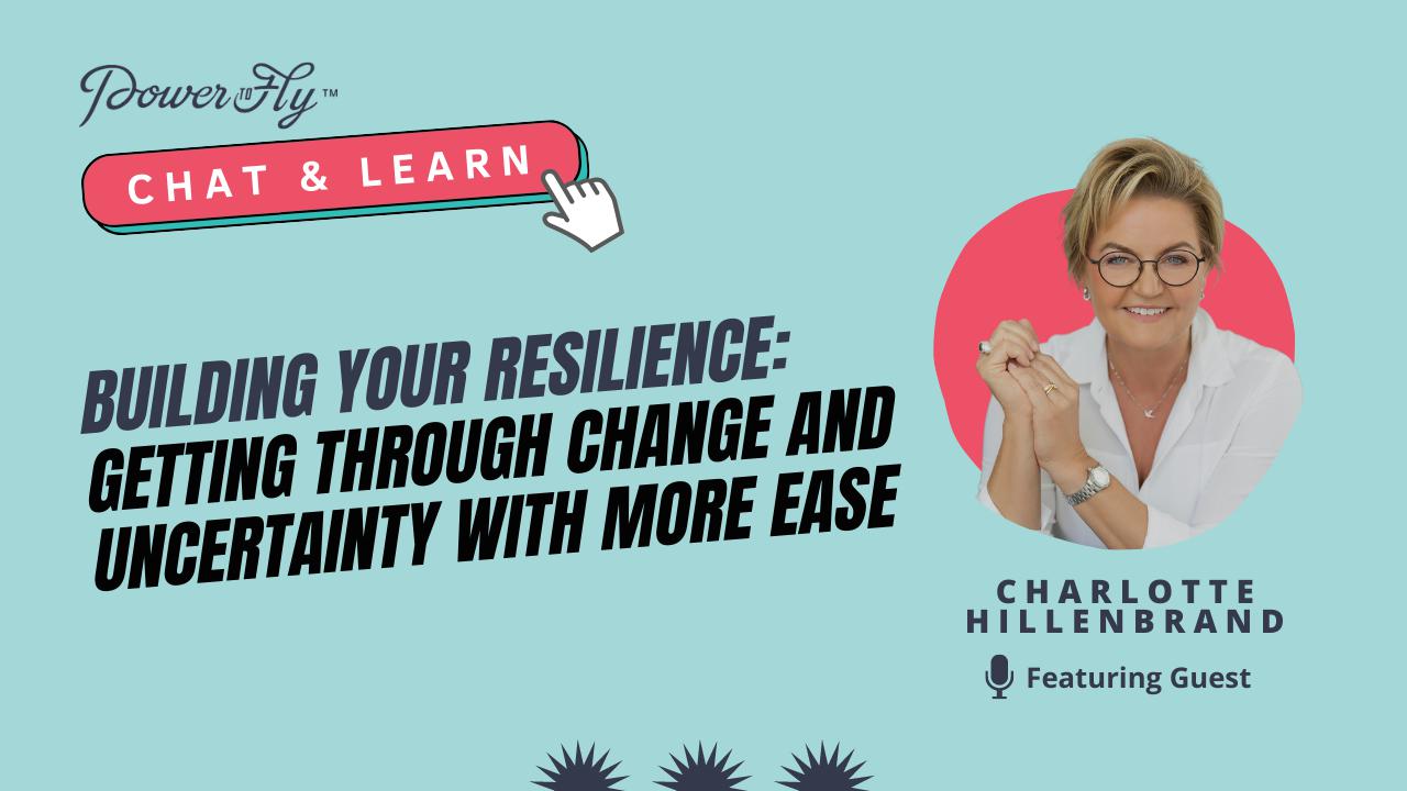 Building Your Resilience: Getting Through Change and Uncertainty With More Ease