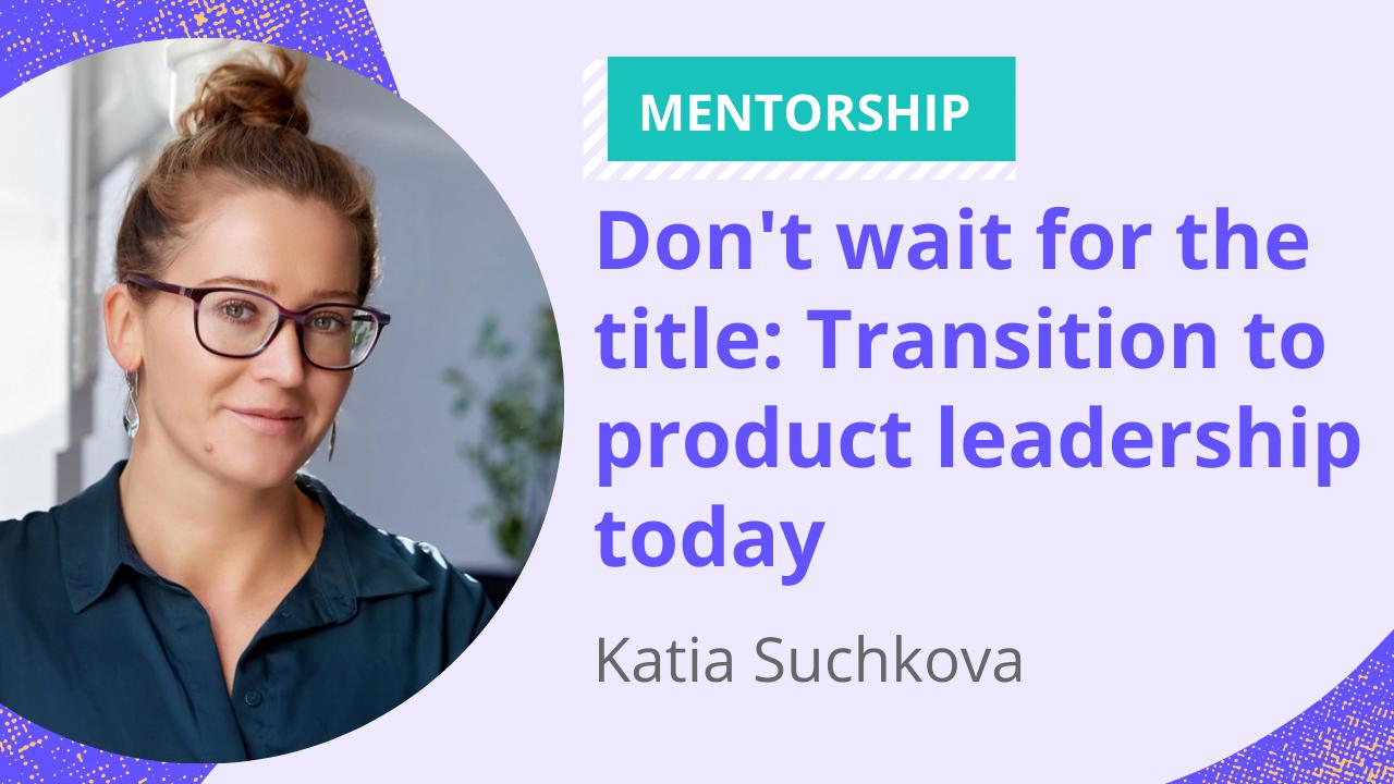 Don't wait for the title: Transition to product leadership today