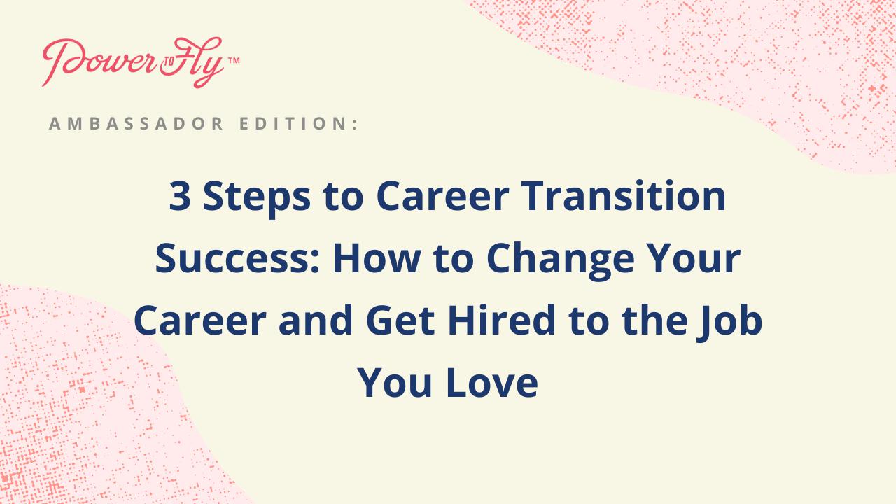 3 Steps to Career Transition Success: How to Change Your Career and Get Hired to the Job You Love